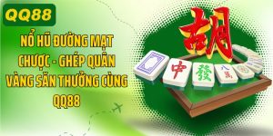Nổ Hũ Đường Mạt Chược, Ghép Quân Vàng Săn Thưởng Cùng QQ88